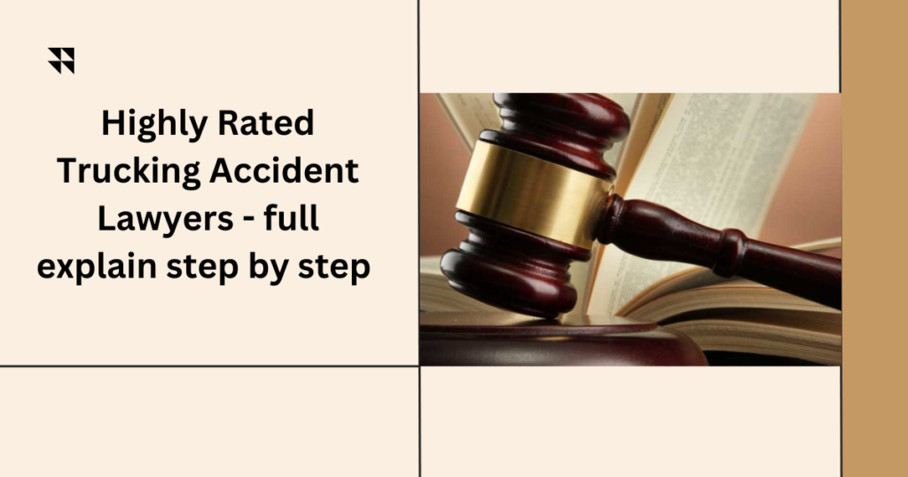 Highly Rated Trucking Accident Lawyers - full explain step by step